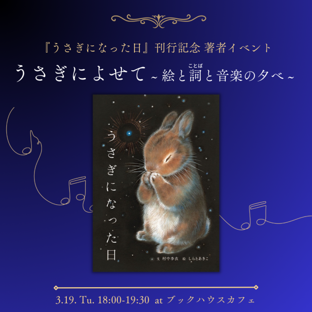『うさぎになった日』（文・村中李衣　絵・しらとあきこ／世界文化社）  発売記念著者イベント  うさぎによせて ～絵と詞と音楽の夕べ～